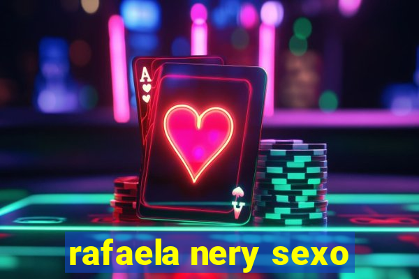 rafaela nery sexo